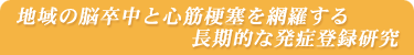 地域の脳卒中と心筋梗塞を網羅する長期的な発症登録研究