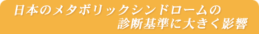 日本のメタボリックシンドロームの診断基準に大きく影響